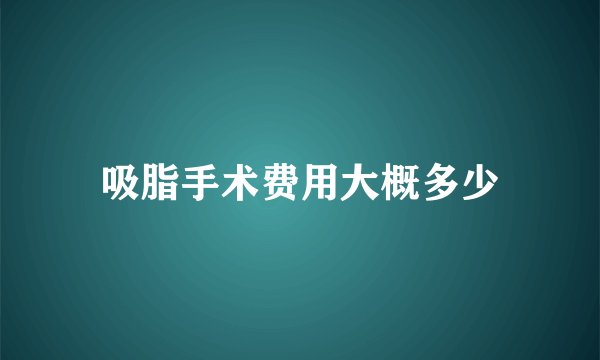 吸脂手术费用大概多少