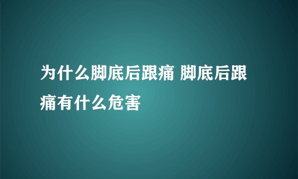为什么脚底后跟痛 脚底后跟痛有什么危害