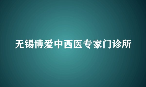 无锡博爱中西医专家门诊所