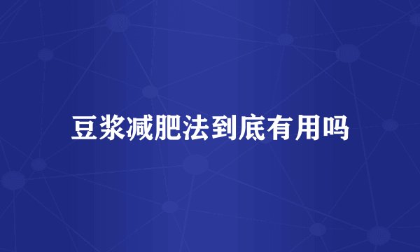 豆浆减肥法到底有用吗