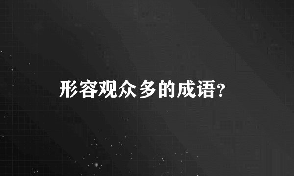 形容观众多的成语？