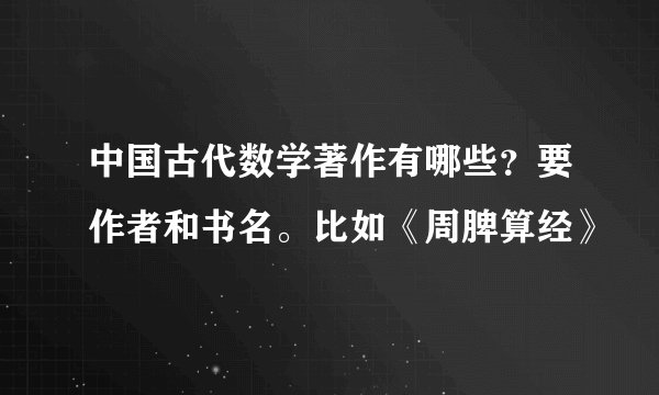 中国古代数学著作有哪些？要作者和书名。比如《周脾算经》
