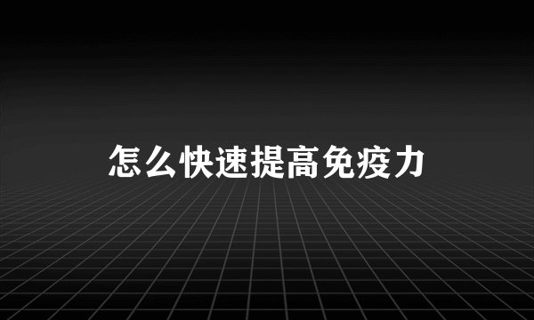 怎么快速提高免疫力