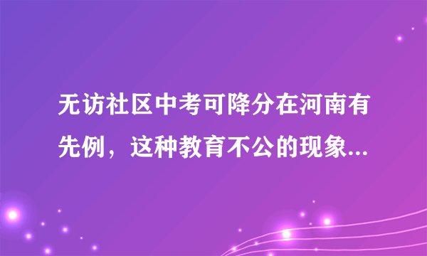 无访社区中考可降分在河南有先例，这种教育不公的现象该如何斩断？