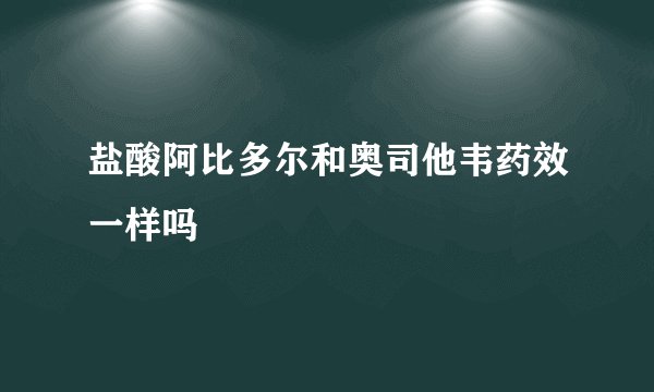 盐酸阿比多尔和奥司他韦药效一样吗