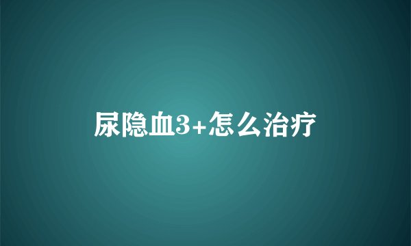 尿隐血3+怎么治疗