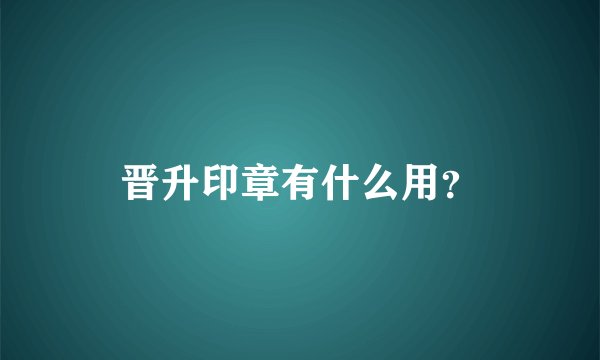 晋升印章有什么用？