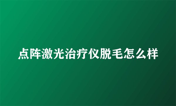点阵激光治疗仪脱毛怎么样