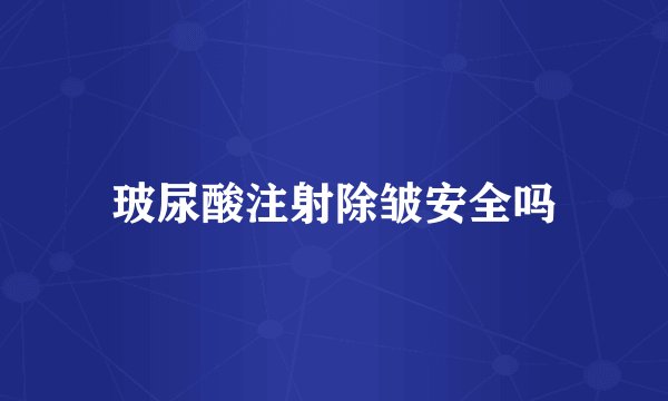 玻尿酸注射除皱安全吗
