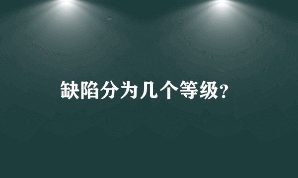 缺陷分为几个等级？