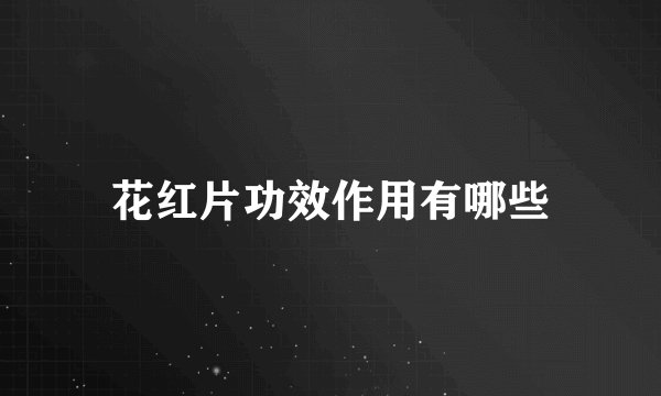 花红片功效作用有哪些