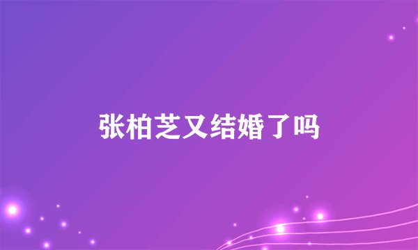 张柏芝又结婚了吗