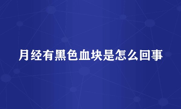 月经有黑色血块是怎么回事