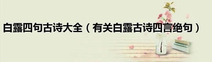 白露四句古诗大全（有关白露古诗四言绝句）