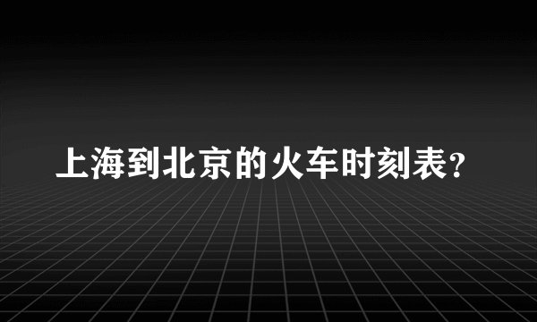 上海到北京的火车时刻表？