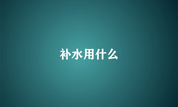 补水用什么