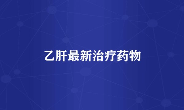 乙肝最新治疗药物