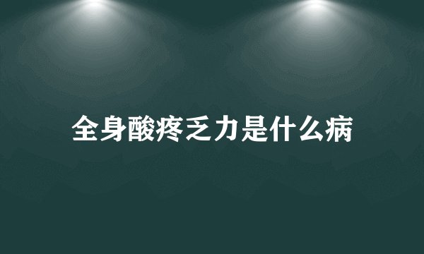 全身酸疼乏力是什么病