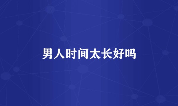 男人时间太长好吗