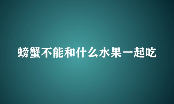 螃蟹不能和什么水果一起吃