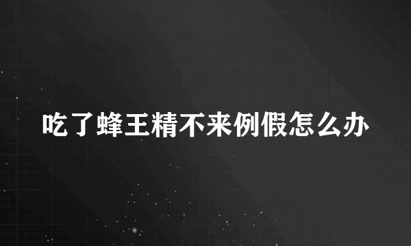 吃了蜂王精不来例假怎么办