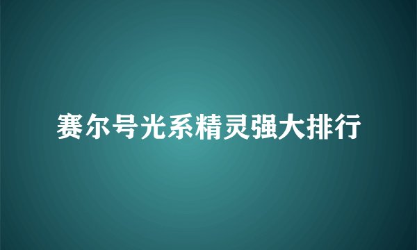 赛尔号光系精灵强大排行