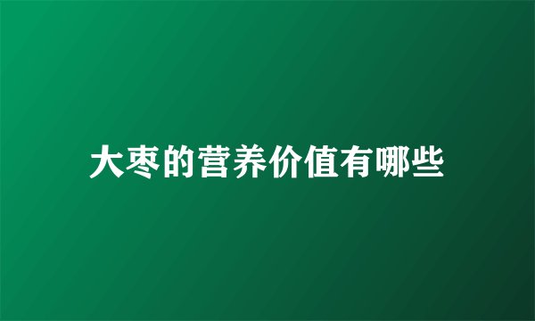大枣的营养价值有哪些