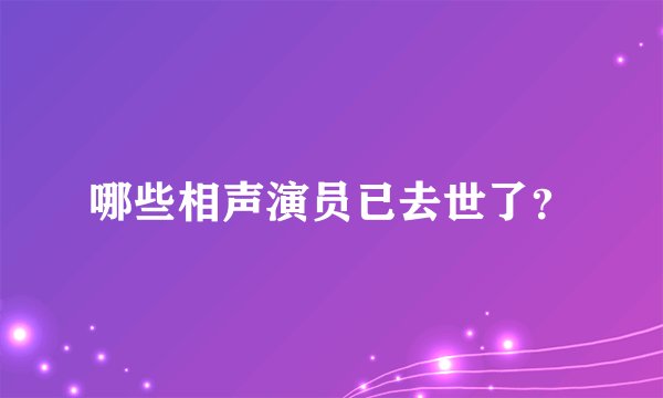 哪些相声演员已去世了？