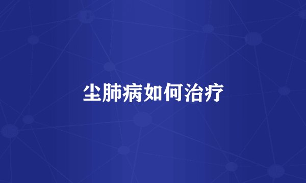 尘肺病如何治疗