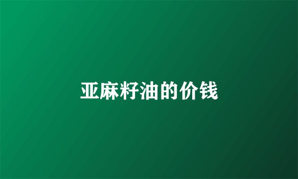 亚麻籽油的价钱