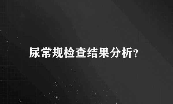 尿常规检查结果分析?