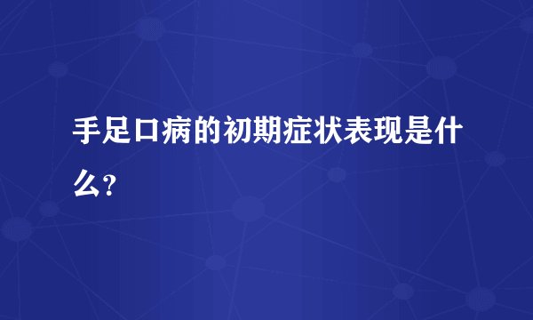 手足口病的初期症状表现是什么？