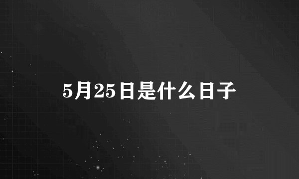 5月25日是什么日子