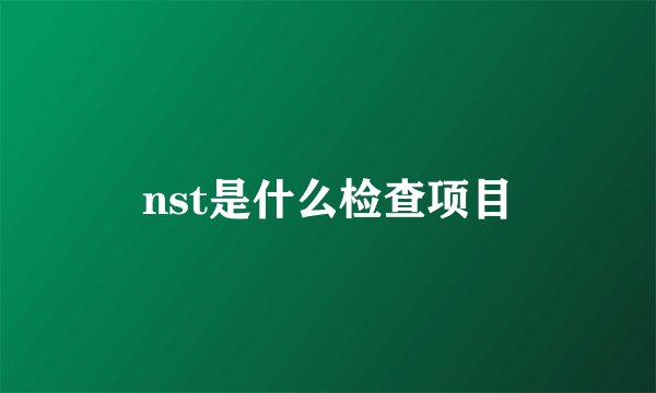 nst是什么检查项目