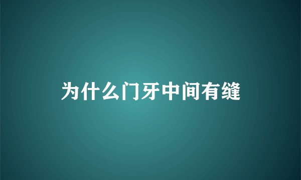 为什么门牙中间有缝