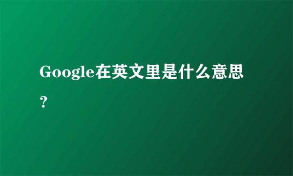 Google在英文里是什么意思？