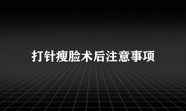 打针瘦脸术后注意事项