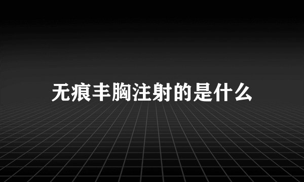 无痕丰胸注射的是什么