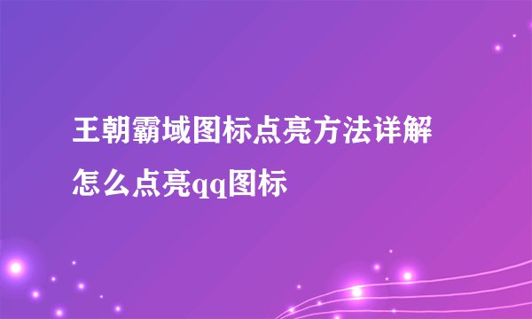 王朝霸域图标点亮方法详解 怎么点亮qq图标