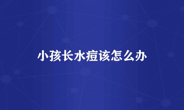 小孩长水痘该怎么办