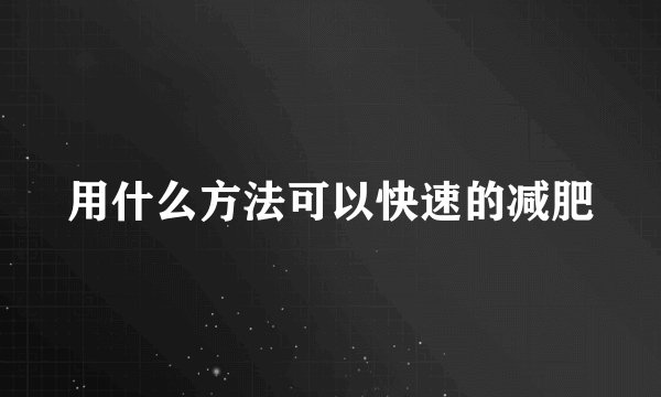 用什么方法可以快速的减肥