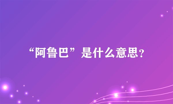 “阿鲁巴”是什么意思？