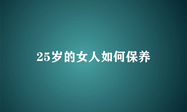 25岁的女人如何保养