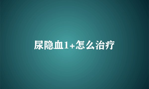 尿隐血1+怎么治疗