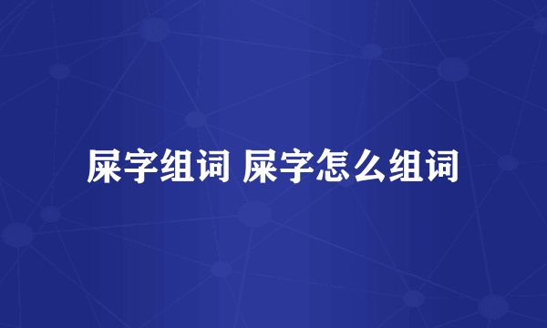 屎字组词 屎字怎么组词