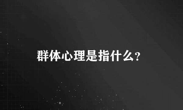 群体心理是指什么?
