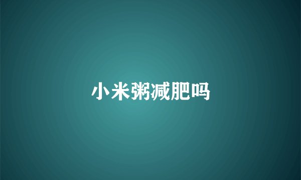 小米粥减肥吗