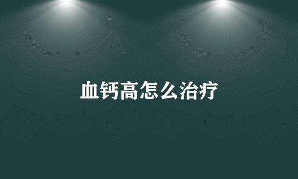 血钙高怎么治疗