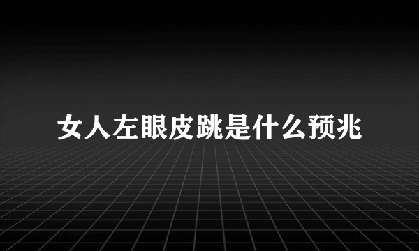女人左眼皮跳是什么预兆