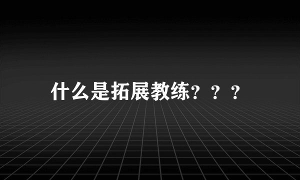 什么是拓展教练？？？